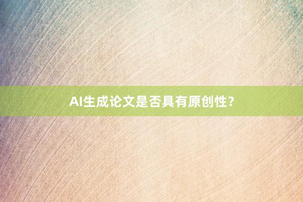 AI生成论文是否具有原创性?